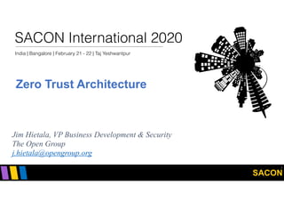 SACON
SACON International 2020
India | Bangalore | February 21 - 22 | Taj Yeshwantpur
Zero Trust Architecture
1
Jim Hietala, VP Business Development & Security
The Open Group
j.hietala@opengroup.org
 