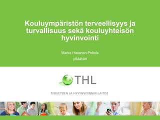 Kouluympäristön terveellisyys ja
turvallisuus sekä kouluyhteisön
hyvinvointi
Marke Hietanen-Peltola
ylilääkäri
 
