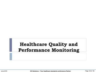 June 2016 Page: 49 of 59Hi3 Solutions ~ Your healthcare standards conformance Partner
Healthcare Quality and
Performance Monitoring
 