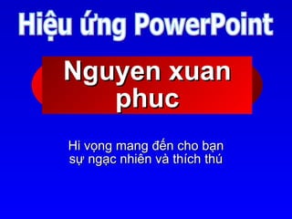 Nguyen xuan phuc Hi vọng mang đến cho bạn sự ngạc nhiên và thích thú Hiệu ứng PowerPoint 