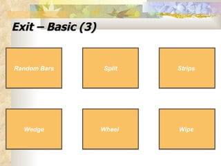 Exit – Basic (3) Wedge   Split Wipe   Wedge Split Wipe   Random Bars Random Bars Wheel   Wheel   Strips   Strips   
