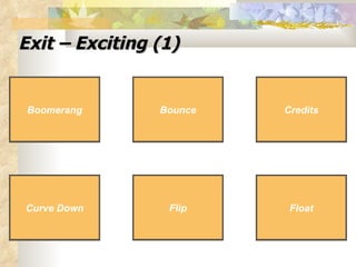 Exit – Exciting (1) Credits Curve Down Credits Curve Down Bounce Bounce Boomerang Boomerang Float Float Flip Flip 