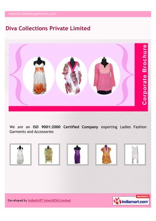 Diva Collections Private Limited




 We are an ISO 9001:2000 Certified Company exporting Ladies Fashion
 Garments and Accessories
 