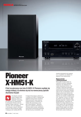 RECENZJA PIONEER X-HM51-K
MIKROSYSTEM MUZYCZNY

Pioneer
X-HM51-K

Choć na pierwszy rzut oka X-HM51-K Pioneera wydaje się
ostoją tradycji, to otwiera się też na nowoczesny sposób
słuchania muzyki

a tle idących z duchem
czasów urządzeń, które
rezygnują z takich „archaicznych” elementów,
jak odtwarzacz CD, prezentowany
tu mikrosystem Pioneera może się
wydawać niezbyt oryginalny – zamiast
sieci LAN i Wi-Fi oraz współpracy
z internetowymi stacjami radiowymi/
serwisami oferuje klasyczny napęd
i tradycyjny tuner radiowy AM/FM.

N

82

HI-FI CHOICE

Pioneer X-HM51-K.indd 82

|

Z drugiej strony mamy tu jednak coś,
co sprawia, że X-HM51-K zadowoli pod
względem funkcjonalnym wszystkich,
którzy postanowili swoją muzyczną
kolekcję przenieść na smartfony czy
tablety, albo poprzestają na usługach streamingowych – Bluetooth.
Jeszcze do niedawna technologia ta
oferowana była w postaci specjalnych,
opcjonalnych transmiterów-przystawek,
ale obecnie jest już standardem, a jej

masowe zastosowanie jest związane
m.in. ze spadkiem cen układów niezbędnych do jej implementacji.

Wyposażenie
i funkcjonalność

Mikrosystem Pioneera składa się
z jednostki centralnej integrującej
amplituner oraz odtwarzacz CD,
a także dwudrożnych kolumn z bas-refleksem. Elektronikę zamknięto
w zgrabnej obudowie, którą spokojnie
można przenosić jedną ręką. Niewielki
ciężar to znak, że zastosowano modne
ostatnio wzmacniacze cyfrowe (moc
2x50W). Front urządzenia wyposażono
właściwie we wszystkie niezbędne przyciski i regulacje, a mimo to nie odnosi
się wrażenia, że jest zatłoczony. Obok
głównego włącznika i selektora źródeł,
pokrętła głośności i przycisków niezbędnych do obsługi odtwarzacza CD,
a także wejścia USB, słuchawkowego
i liniowego 3,5mm udało się zmieścić
wąską szufladę napędu oraz całkiem
pokaźny wyświetlacz typu dot-matrix.
Tył też trudno uznać za zatłoczony:

HOME CINEMA

2013-12-04 18:24:53

 