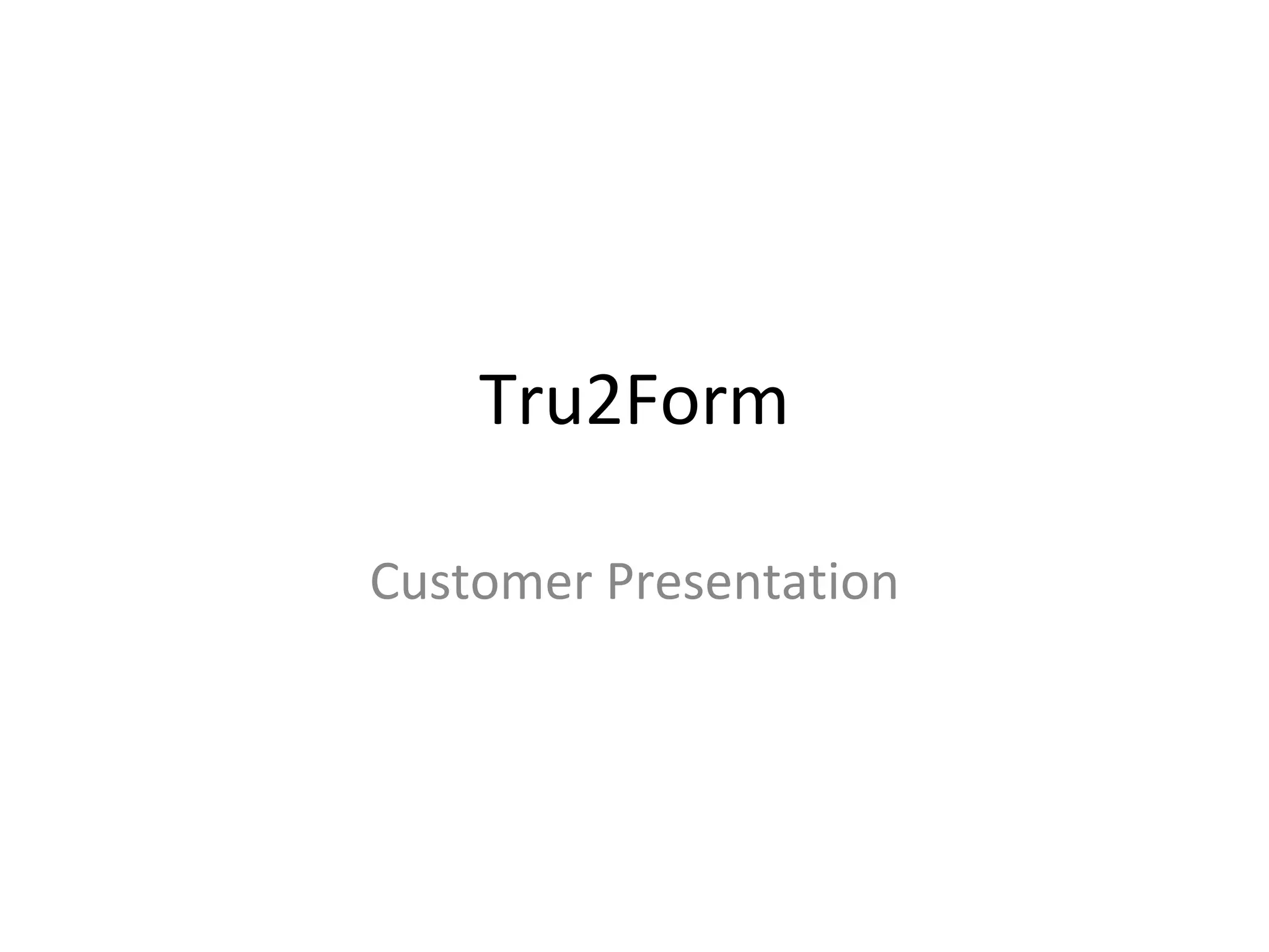 Tru2Form
Customer Presentation