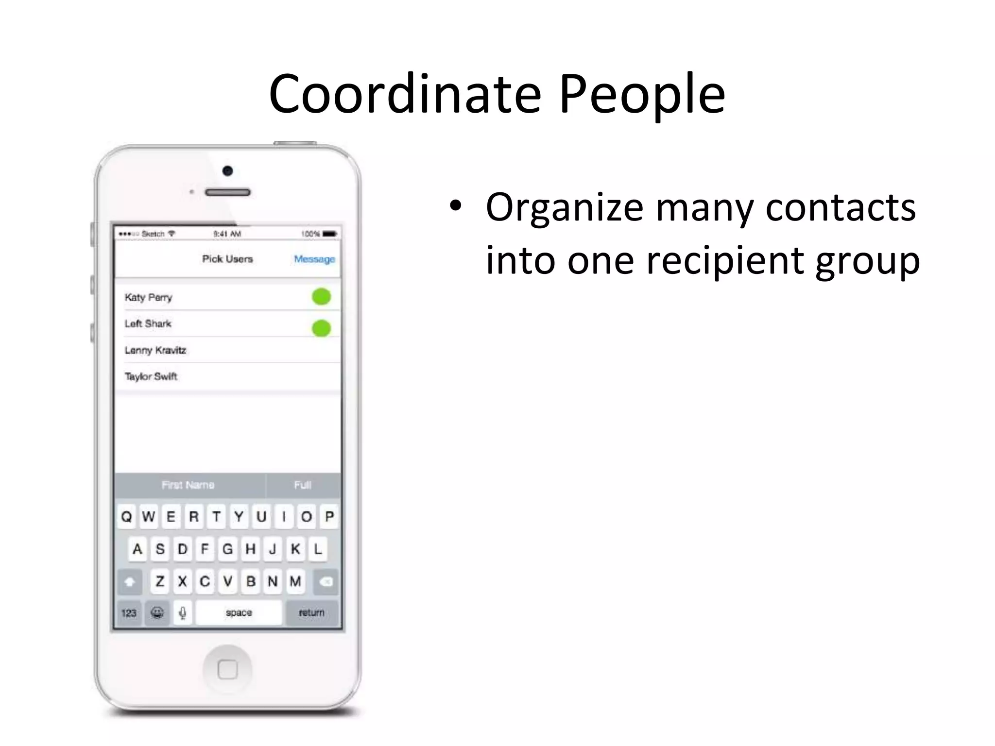 Coordinate People
• Organize many contacts
into one recipient group