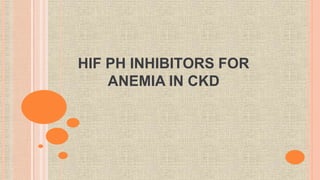HIF PH INHIBITORS FOR
ANEMIA IN CKD
 