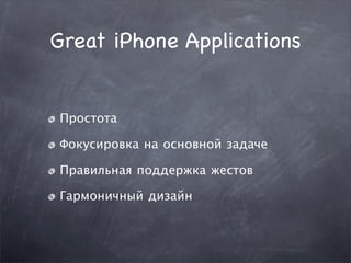 Great iPhone Applications


Простота

Фокусировка на основной задаче

Правильная поддержка жестов

Гармоничный дизайн
 