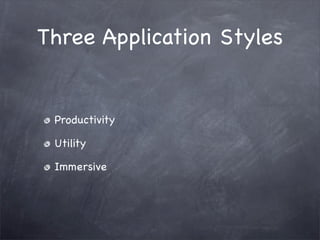 Three Application Styles


 Productivity

 Utility

 Immersive
 
