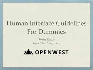 Human Interface Guidelines
For Dummies
Jeremy Curcio
Open West - May 7, 2015
 