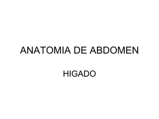 ANATOMIA DE ABDOMEN

      HIGADO
 