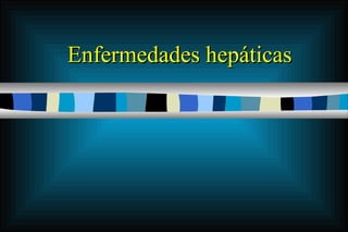 Enfermedades hepáticasEnfermedades hepáticas
 