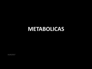 01/05/2017
METABOLICAS
 