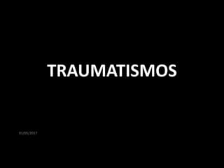 01/05/2017
TRAUMATISMOS
 