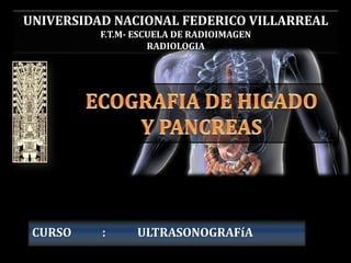 CURSO : ULTRASONOGRAFíA
UNIVERSIDAD NACIONAL FEDERICO VILLARREAL
F.T.M- ESCUELA DE RADIOIMAGEN
RADIOLOGIA
 