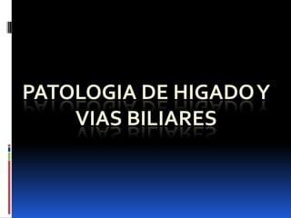 PATOLOGIA DE HIGADO Y VIAS BILIARES 