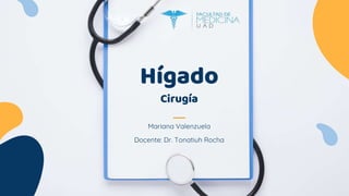 Mariana Valenzuela
Hígado
Cirugía
Docente: Dr. Tonatiuh Rocha
 