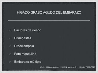 HÍGADO GRASO AGUDO DEL EMBARAZO
Factores de riesgo
Primigestas
Preeclampsia
Feto masculino
Embarazo múltiple
World J Gastroenterol 2013 November 21; 19(43): 7639-7646
 