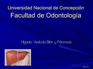 Universidad Nacional de Concepción Facultad de Odontología Hígado, Vesícula Biliar y Páncreas Agosto 2011 