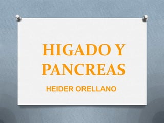 HIGADO Y
PANCREAS
HEIDER ORELLANO
 