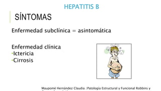 SÍNTOMAS 
Enfermedad subclínica = asintomática 
Enfermedad clínica 
Ictericia 
Cirrosis 
HEPATITIS B 
Maupomé Hernández ...