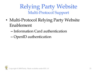 Relying Party Website Multi-Protocol Support Multi-Protocol Relying Party Website Enablement  Information Card authentication OpenID authentication Copyright © 2008 Parity. Made available under EPL 1.0 