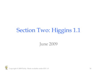 Section Two: Higgins 1.1 June 2009 Copyright © 2008 Parity. Made available under EPL 1.0 