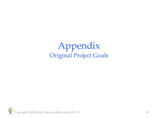 Appendix Original Project Goals Copyright © 2008 Parity. Made available under EPL 1.0 