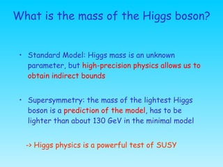 What is the mass of the Higgs boson? <ul><li>Standard Model: Higgs mass is an unknown parameter, but   high-precision phys...