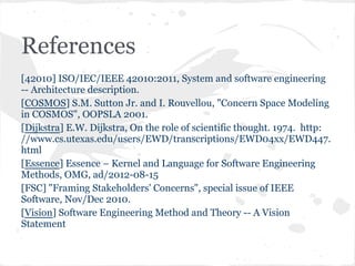 References
[42010] ISO/IEC/IEEE 42010:2011, System and software engineering
-- Architecture description.
[COSMOS] S.M. Sut...
