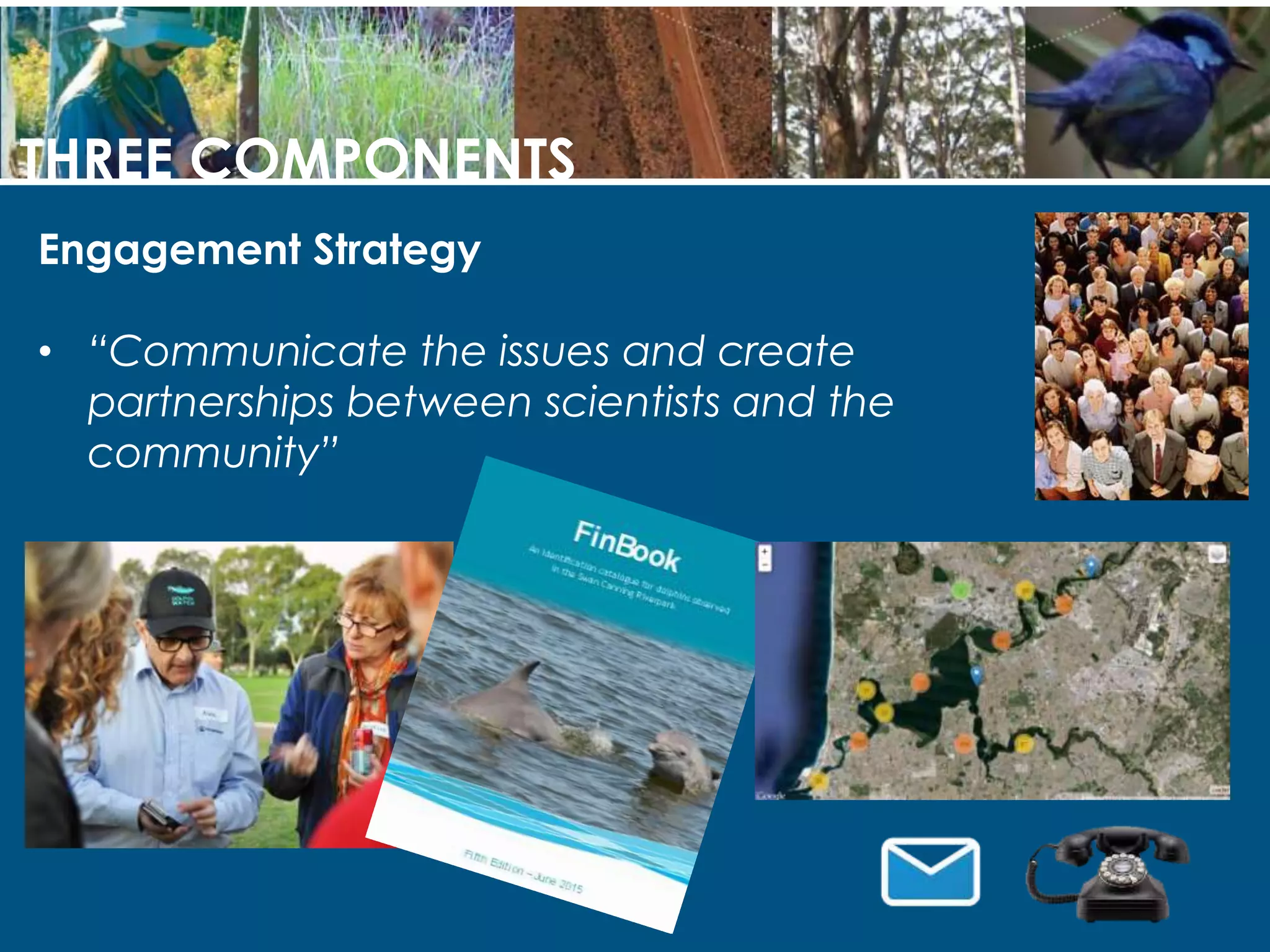 THREE COMPONENTS
Engagement Strategy
• “Communicate the issues and create
partnerships between scientists and the
community”
 