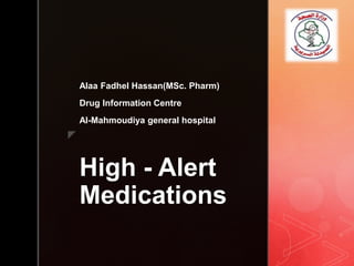z
High - Alert
Medications
Alaa Fadhel Hassan(MSc. Pharm)
Drug Information Centre
Al-Mahmoudiya general hospital
 
