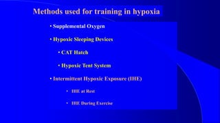 Methods used for training in hypoxia
• Supplemental Oxygen
• Hypoxic Sleeping Devices
• CAT Hatch
• Hypoxic Tent System
• Intermittent Hypoxic Exposure (IHE)
• IHE at Rest
• IHE During Exercise
 