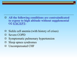 All the following conditions are contraindicated to expose to high altitude without supplemental O2  EXCEPT : Sickle cell anemia (with history of crises)  Severe COPD Symptomatic pulmonary hypertension Sleep apnea syndromes  Uncompensated CHF 