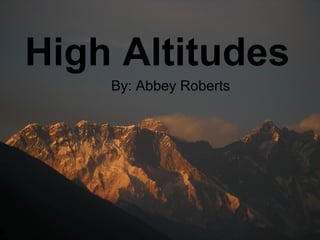 High Altitudes By: Abbey Roberts 