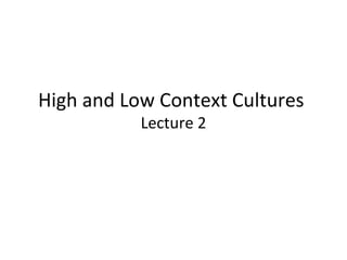 High and Low Context Cultures  Lecture 2 