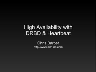 High Availability with
DRBD & Heartbeat
      Chris Barber
    http://www.cb1inc.com