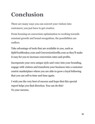 30
Conclusion
There are many ways you can convert your visitors into
customers; you just have to get creative.
From focusi...