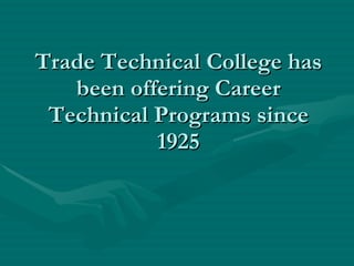 Trade Technical College has been offering Career Technical Programs since 1925 