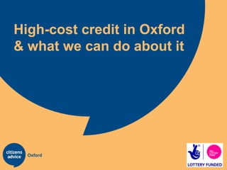High-cost credit in Oxford
& what we can do about it
Oxford
 