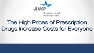 The High Prices of PrescriptionThe High Prices of Prescription
Drugs Increase Costs for EveryoneDrugs Increase Costs for Everyone
 