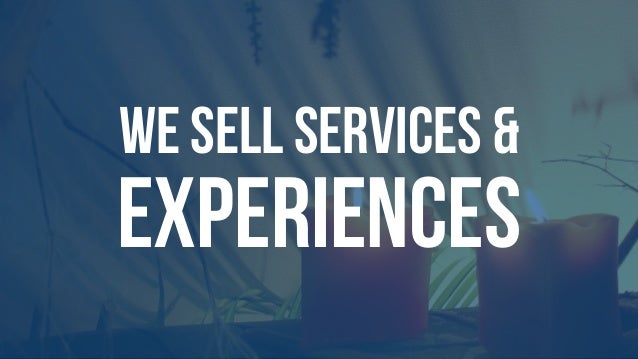 WE SELL SERVICES & EXPERIENCES