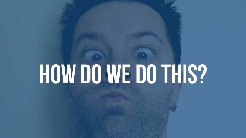 HOW DO WE DO THIS?