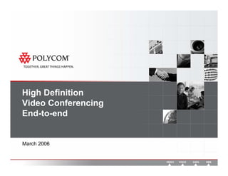 High Definition
Video Conferencing
End-to-end


March 2006
 