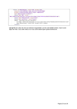 Let op! Bij een video die niet voor iedereen toegankelijk is zal de code tijdelijk werken, maar na een
tijdje niet meer. Voor zulke video’s is er voor zover bekend geen goede workaround.
Pagina 23 van 29
 