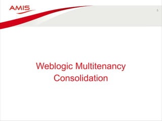 5
Weblogic Multitenancy
Consolidation
 