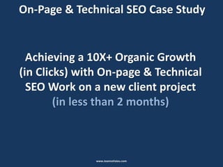 On-Page & Technical SEO Case Study
Achieving a 10X+ Organic Growth
(in Clicks) with On-page & Technical
SEO Work on a new client project
(in less than 2 months)
www.JoannaVaiou.com
 