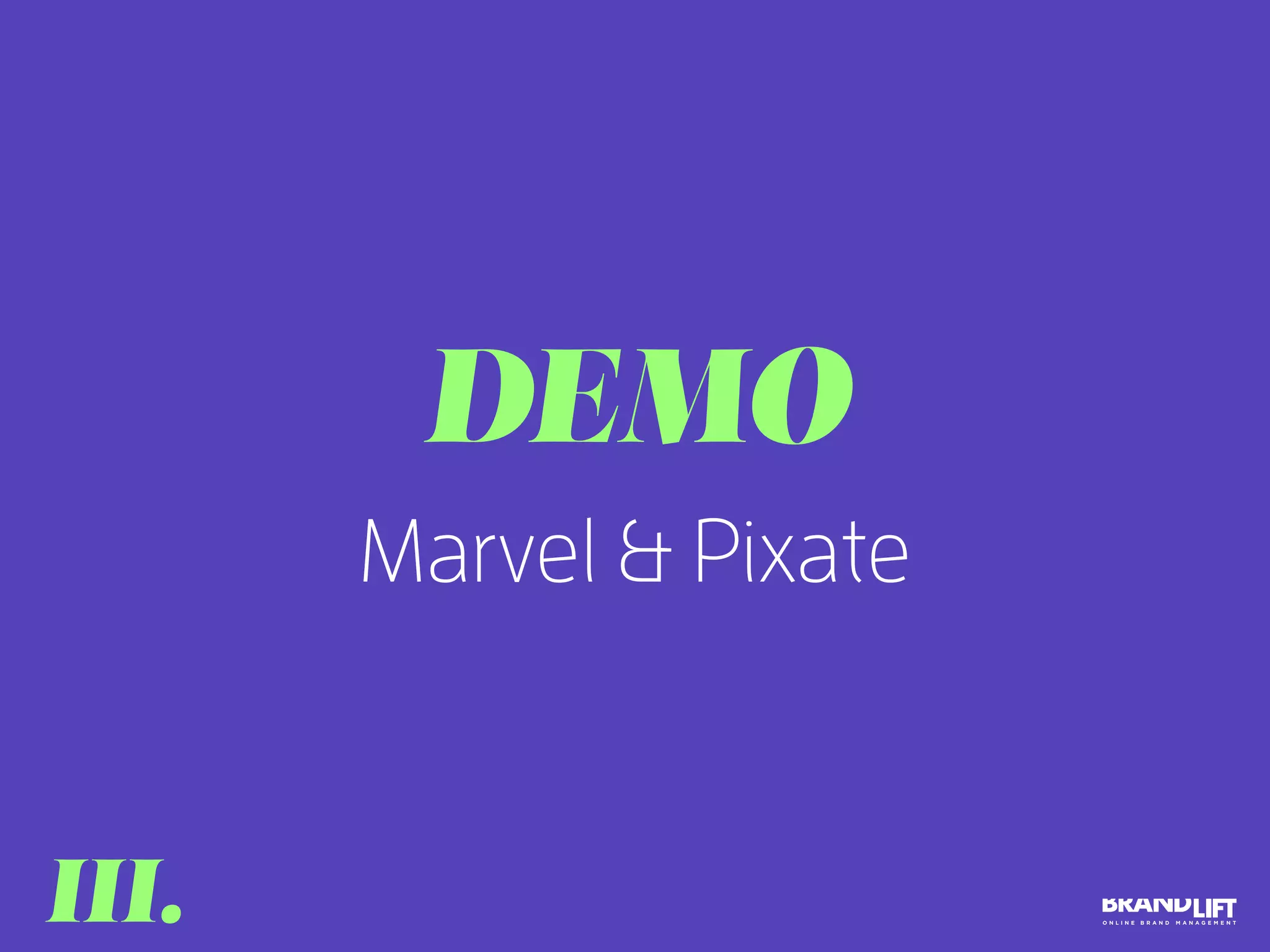 Marvel & Pixate
DEMO
III.
 