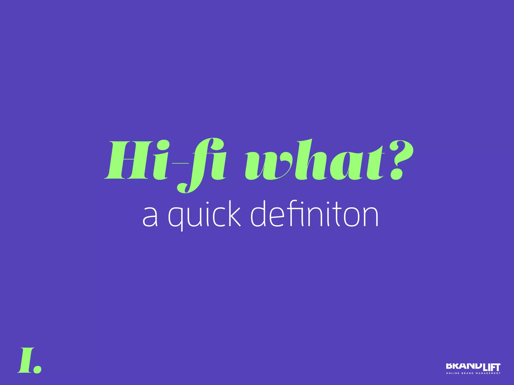 a quick definiton
Hi-ﬁ what?
I.
 
