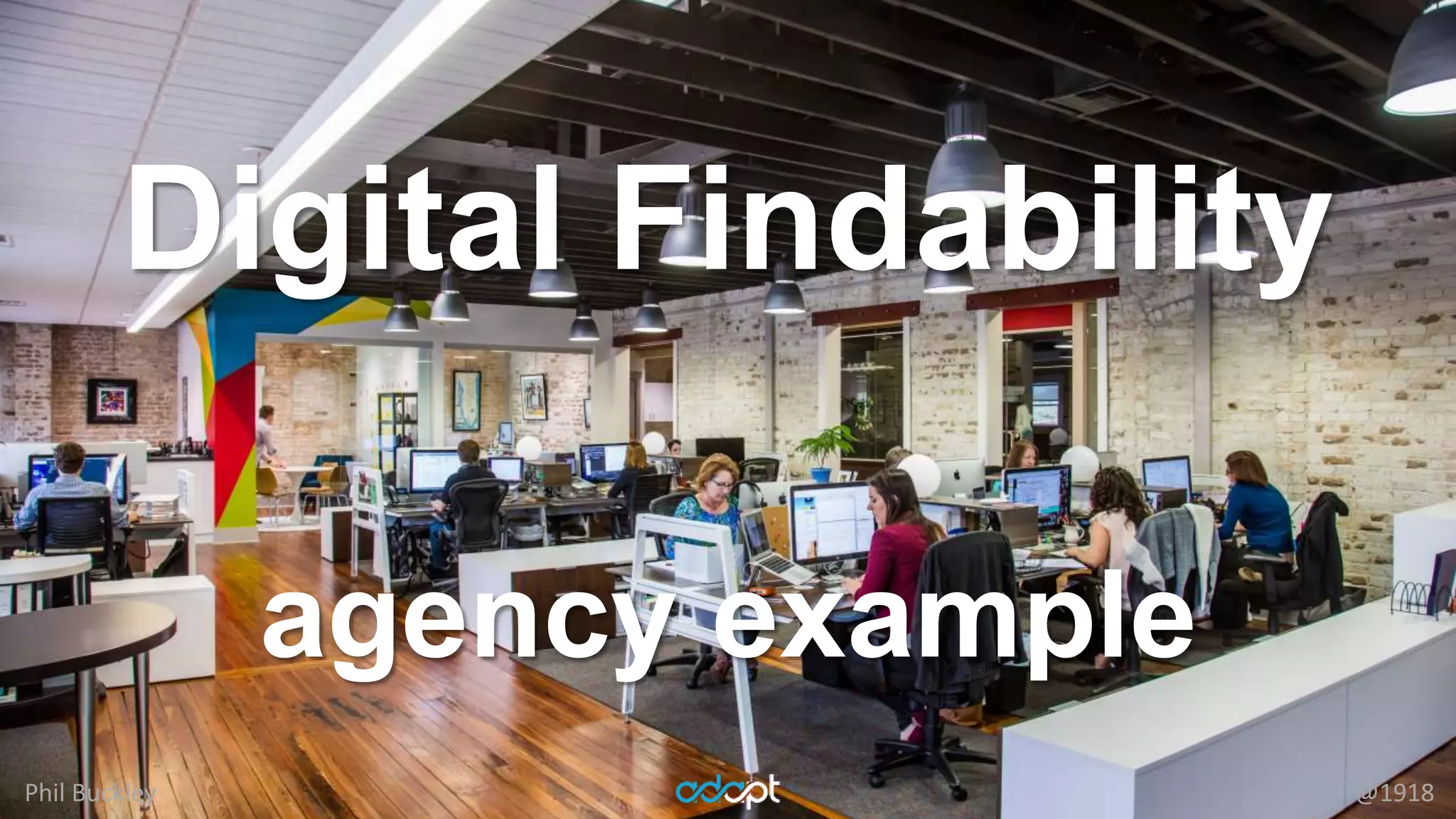 Phil Buckley @1918
Digital Findability
agency example
 